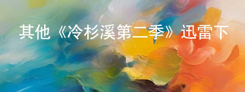 陳繼學的動漫綜藝大全,其他《冷杉溪第二季》迅雷下載/在線觀看/百度云-犯罪/歷史載-美劇天堂